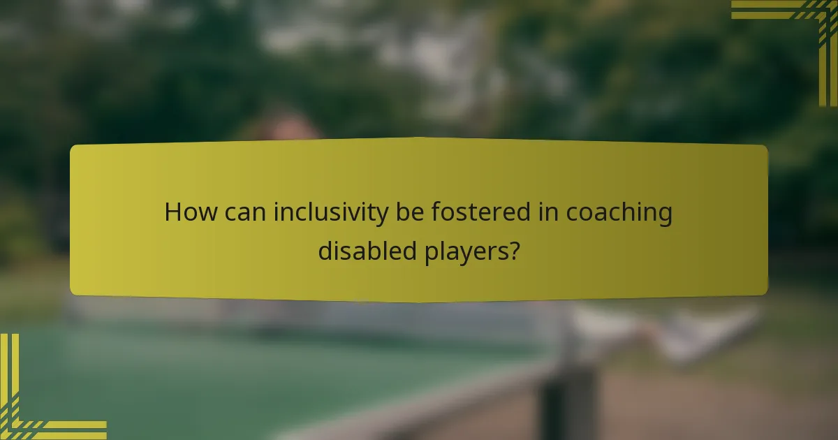 How can inclusivity be fostered in coaching disabled players?