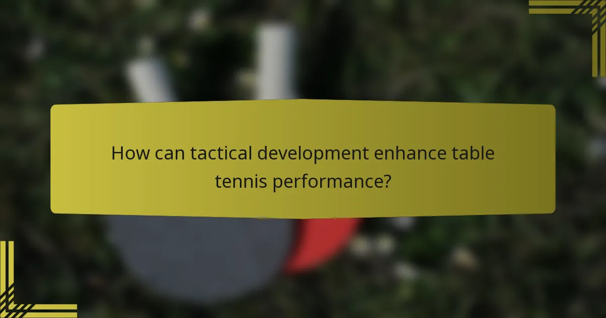 How can tactical development enhance table tennis performance?