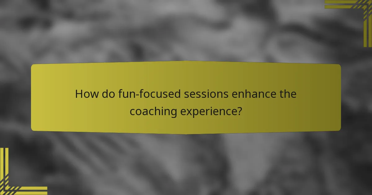 How do fun-focused sessions enhance the coaching experience?