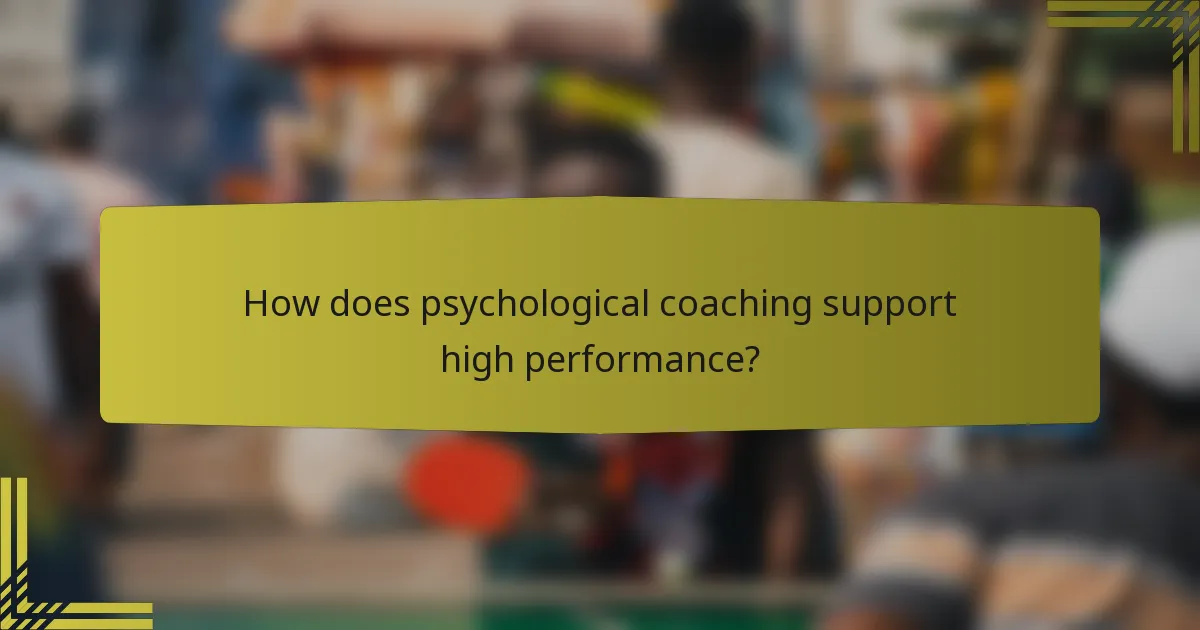 How does psychological coaching support high performance?