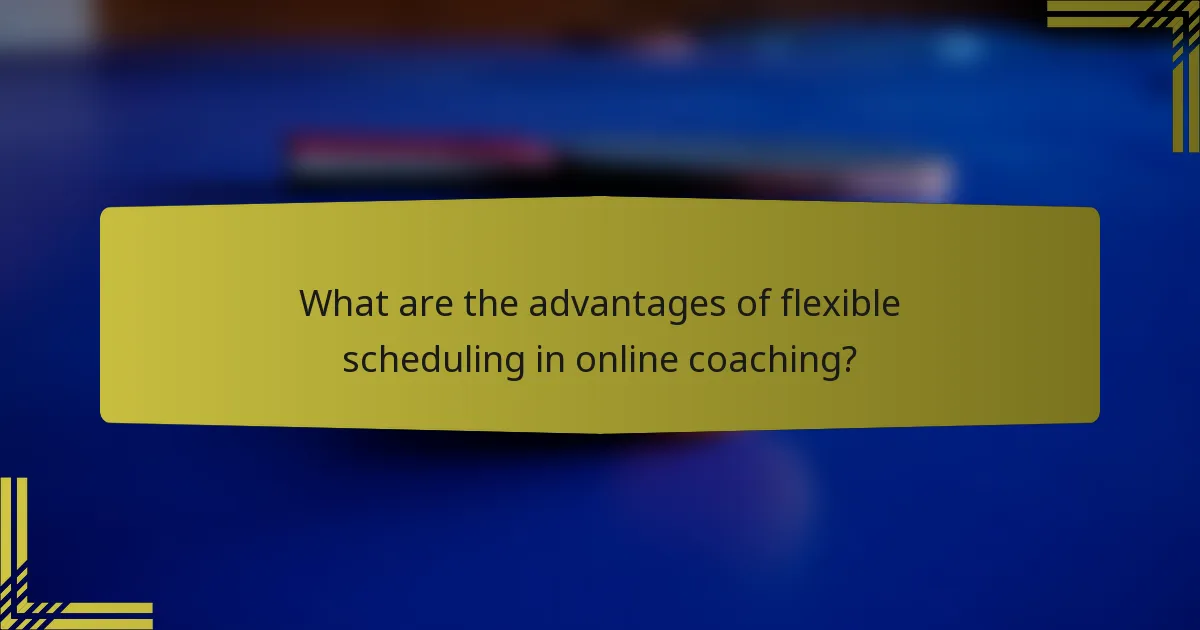 What are the advantages of flexible scheduling in online coaching?