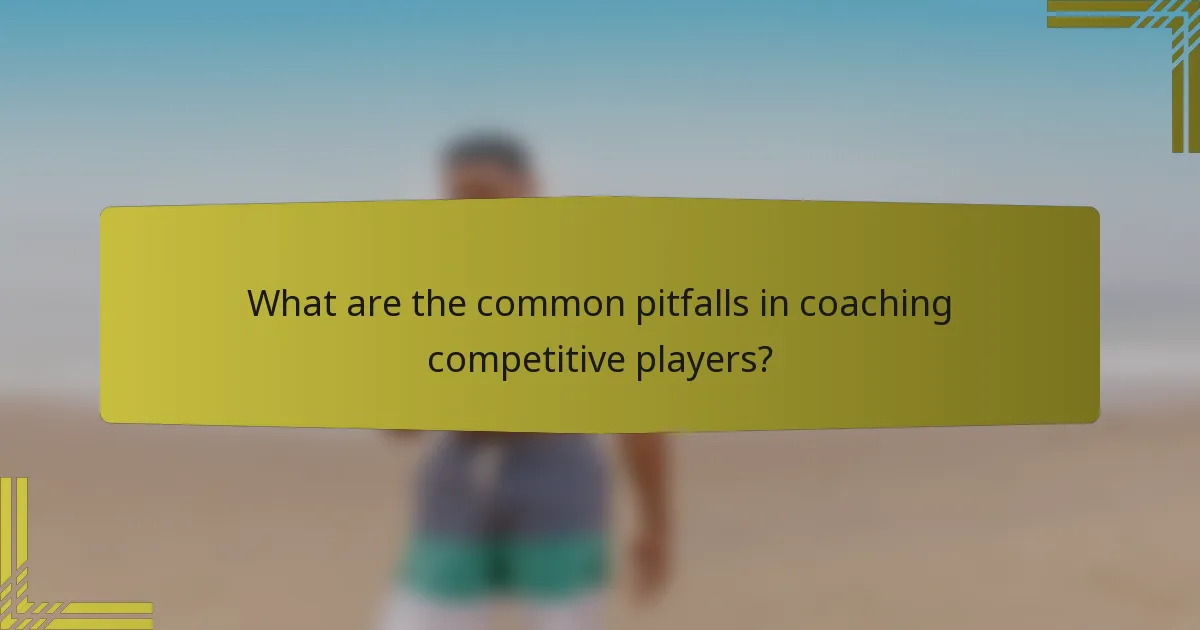 What are the common pitfalls in coaching competitive players?