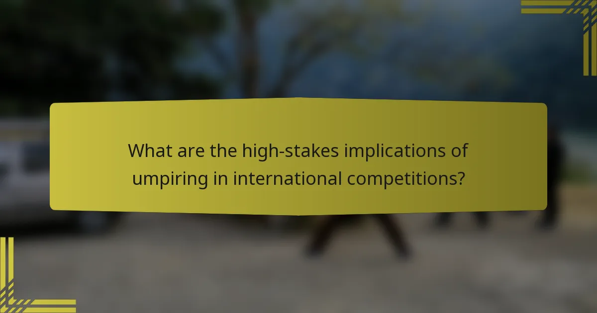 What are the high-stakes implications of umpiring in international competitions?