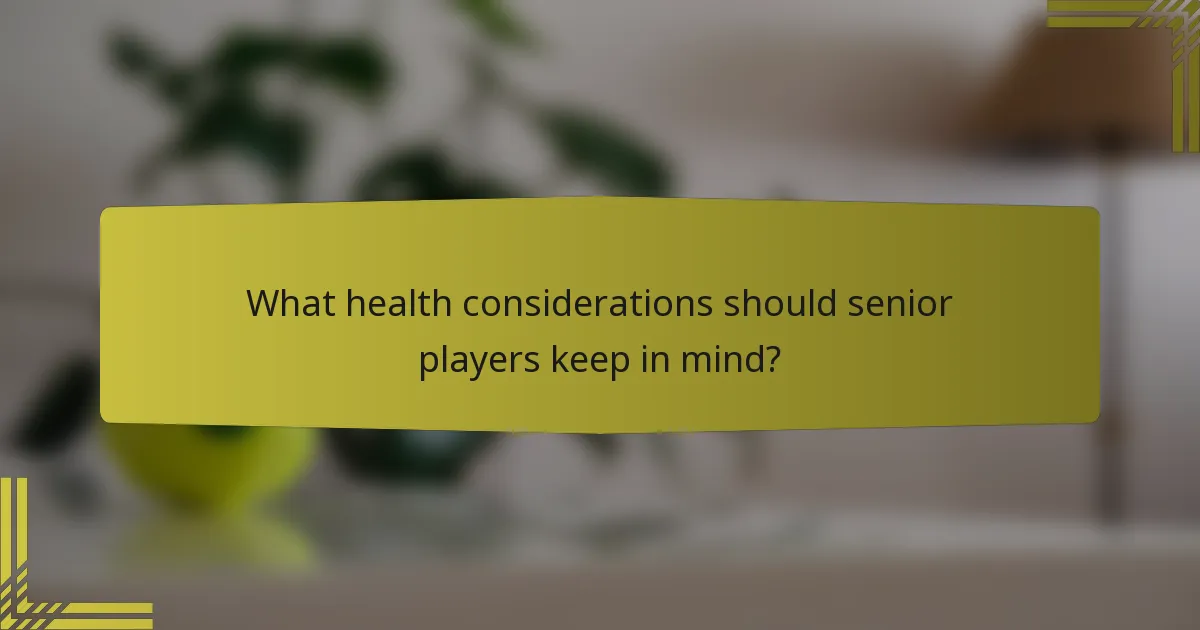 What health considerations should senior players keep in mind?
