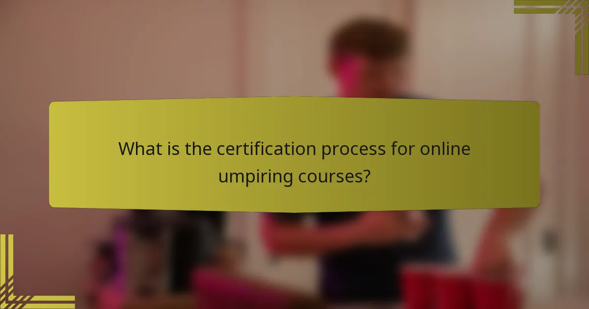 What is the certification process for online umpiring courses?