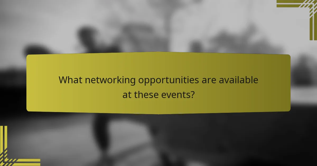 What networking opportunities are available at these events?
