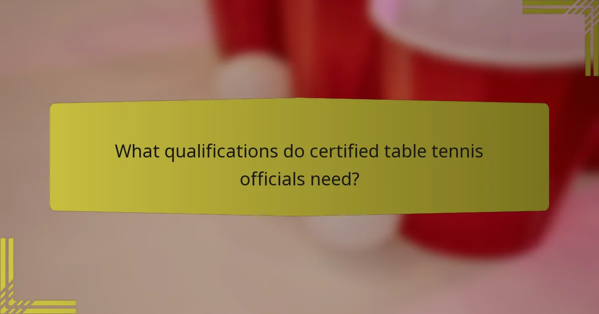 What qualifications do certified table tennis officials need?