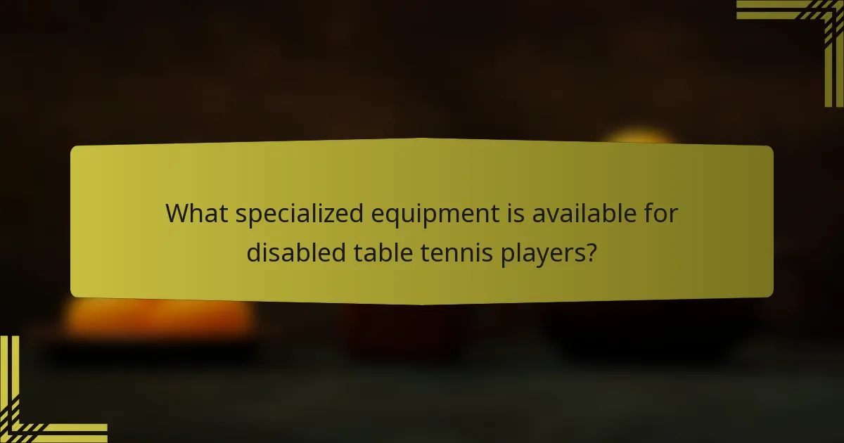 What specialized equipment is available for disabled table tennis players?
