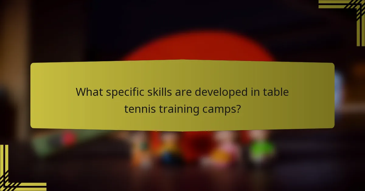 What specific skills are developed in table tennis training camps?