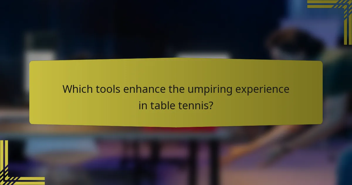 Which tools enhance the umpiring experience in table tennis?